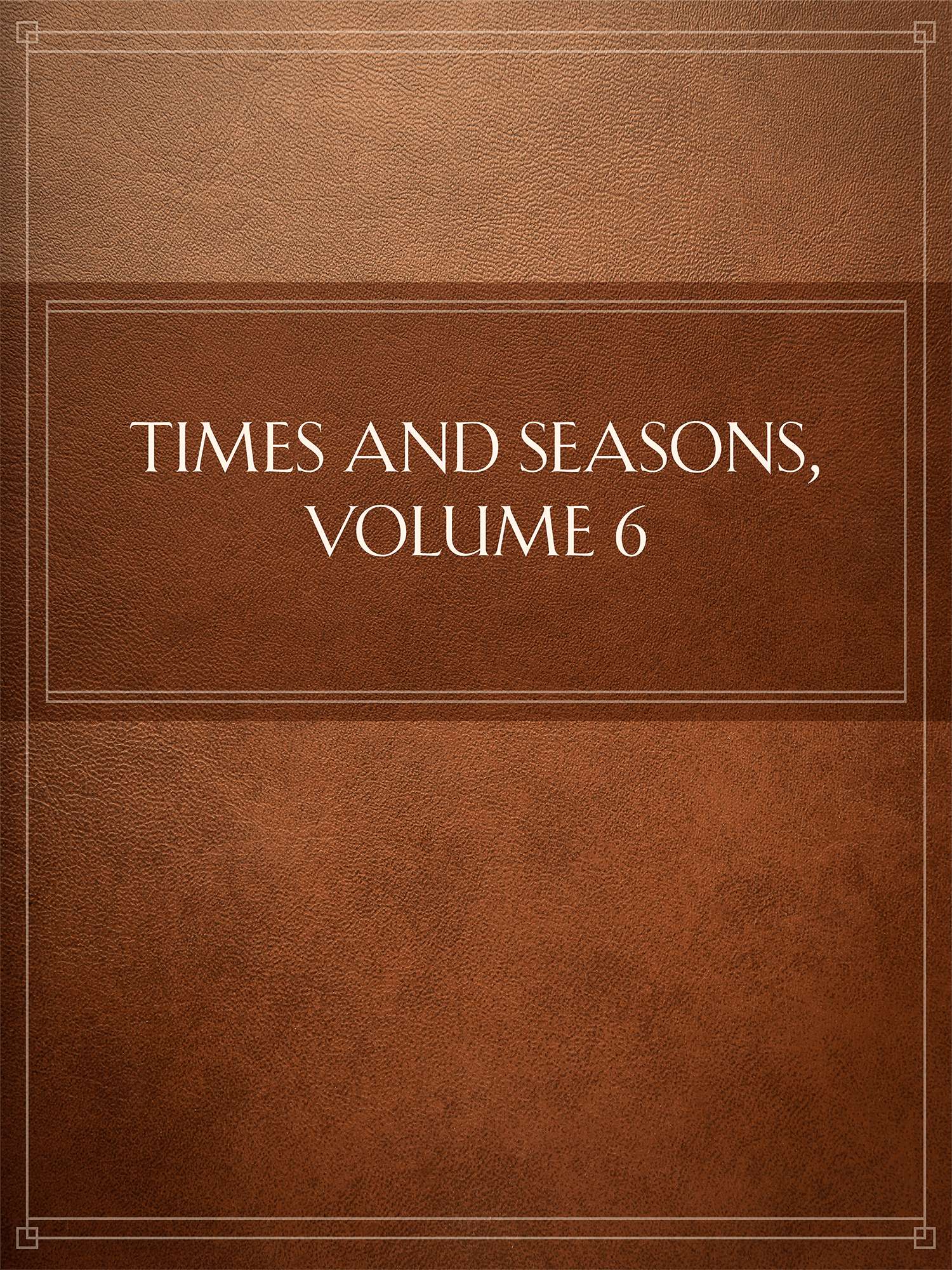 Times and Seasons, Volume 6