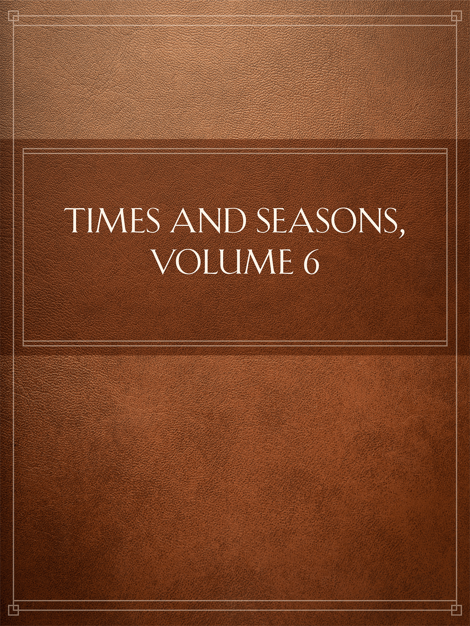 Times and Seasons, Volume 6