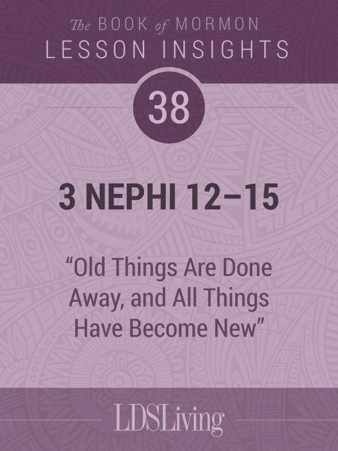 Lesson Insights: Book of Mormon #38, 3 Nephi 12-15