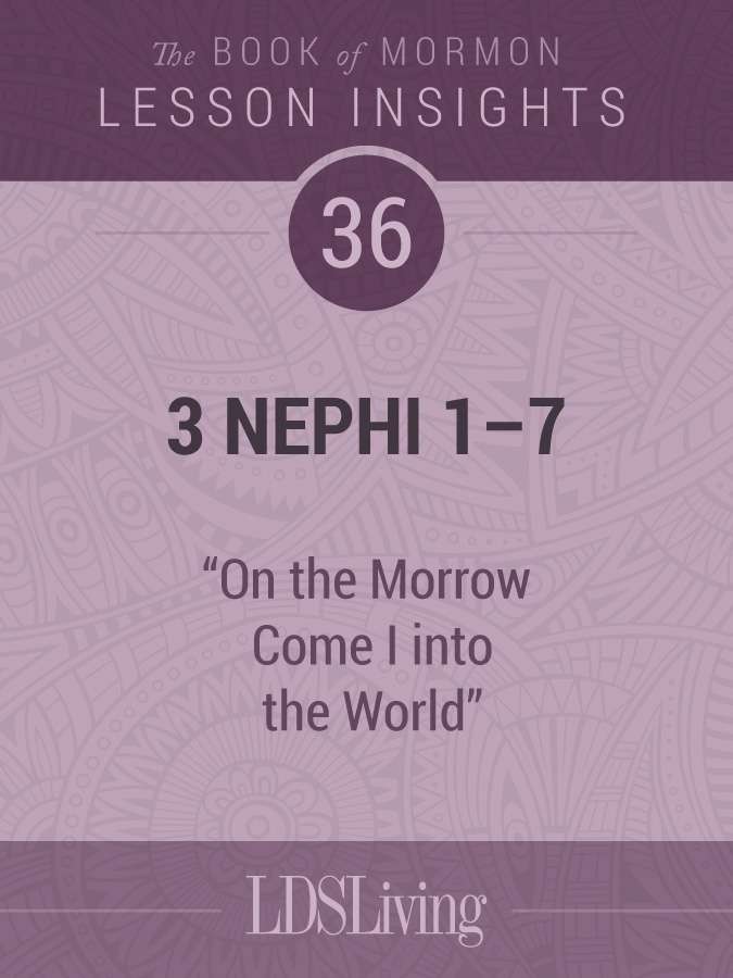 Lesson Insights: Book of Mormon #36, 3 Nephi 1-7