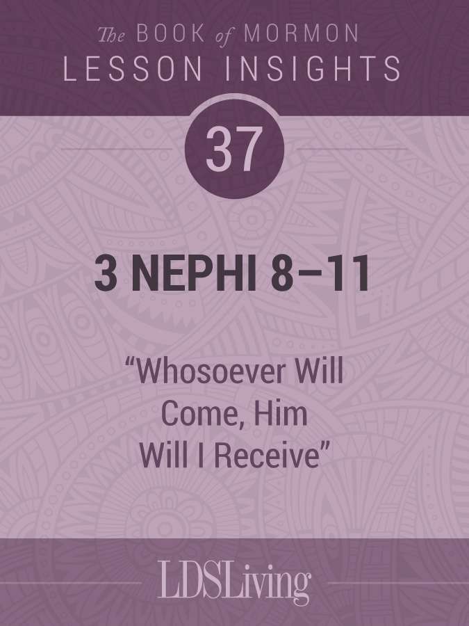 Lesson Insights: Book of Mormon #37, 3 Nephi 8-11