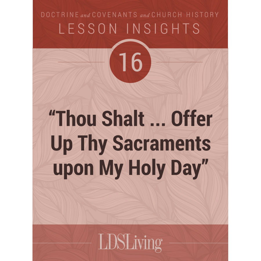 Lesson Insights Doctrine and Covenants and Church History #16