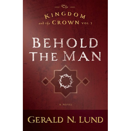 Behold the Man (The Kingdom and the Crown, Vol. 3)