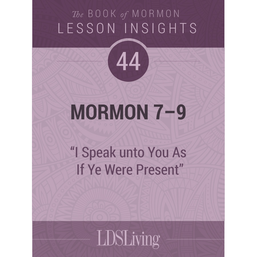 Lesson Insights Book of Mormon #44: Mormon 7-9