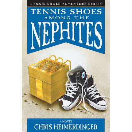 Tennis Shoes Among The Nephites (Tennis Shoes Adventure Series Vol. 1)