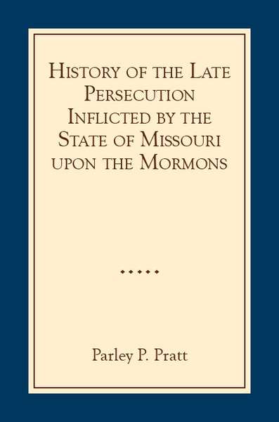 History of the Late Persecution Inflicted by the State of Missouri upon the Mormons
