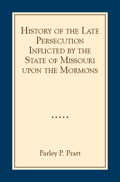 History of the Late Persecution Inflicted by the State of Missouri upon the Mormons