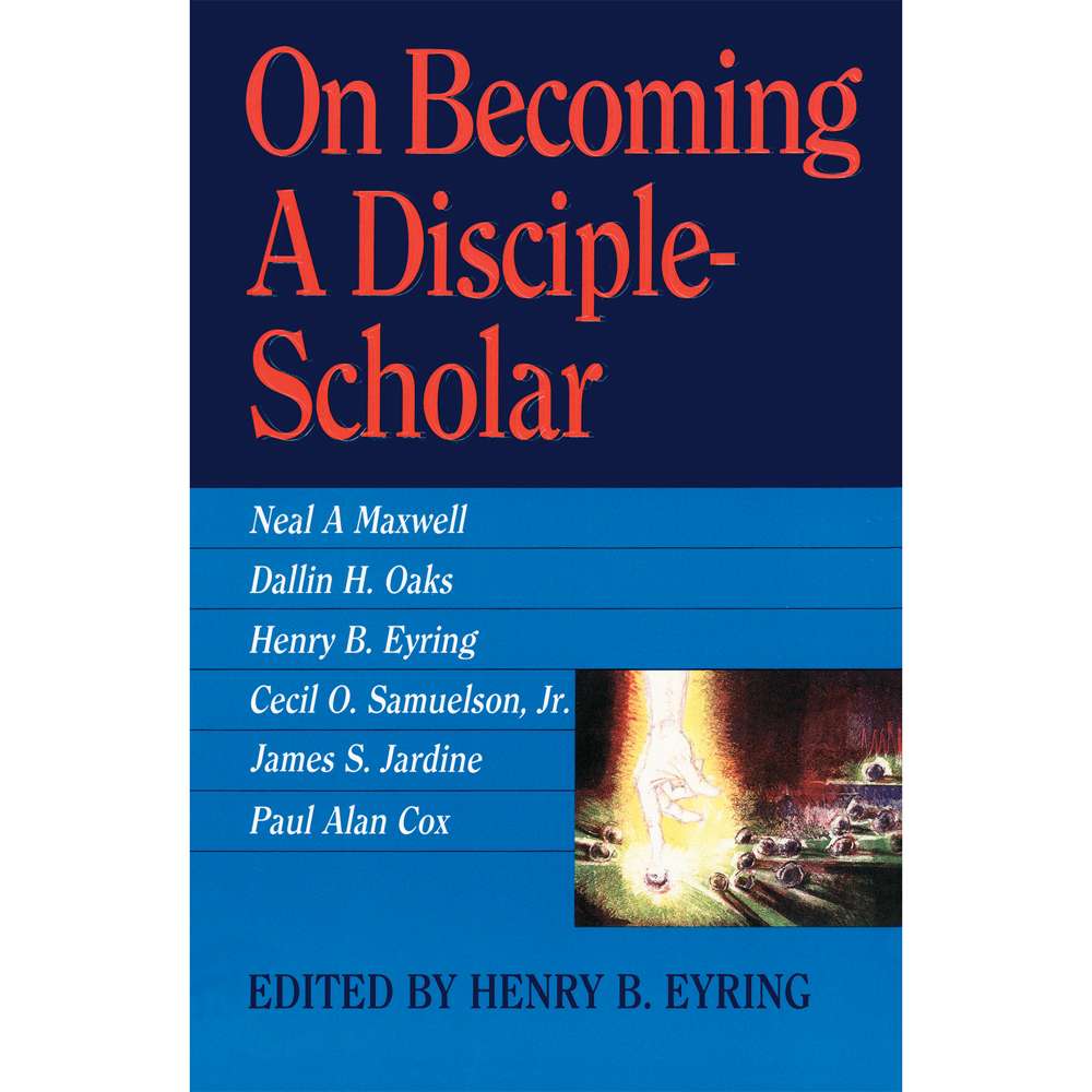 On Becoming a Disciple Scholar - EYRING, HENRY B. ; VARIOUS 1