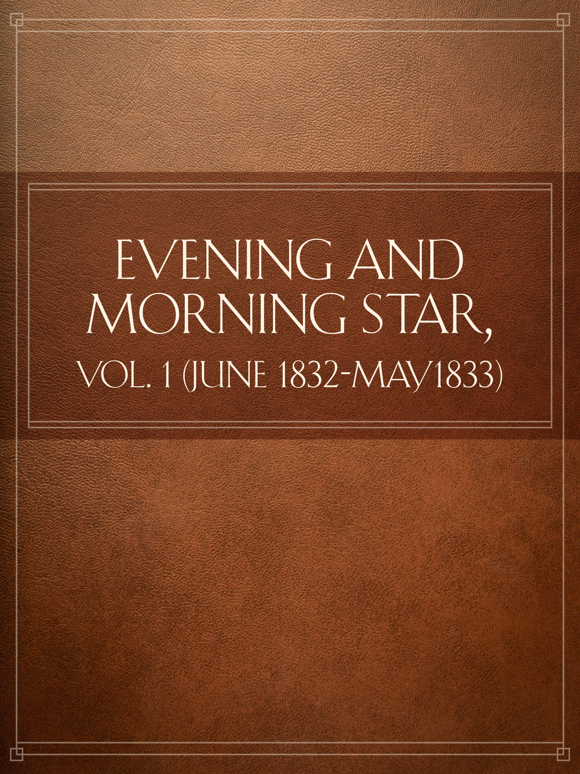 Evening and Morning Star, Vol. 1 (June 1832-May 1833)