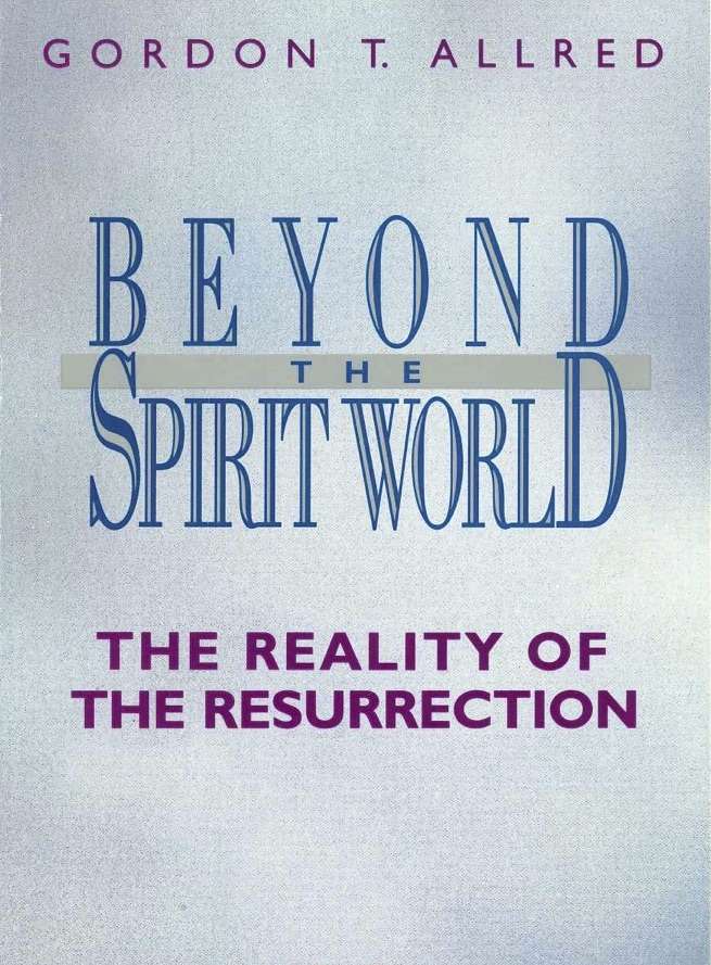 Beyond the Spirit World: the Reality of the Resurrection