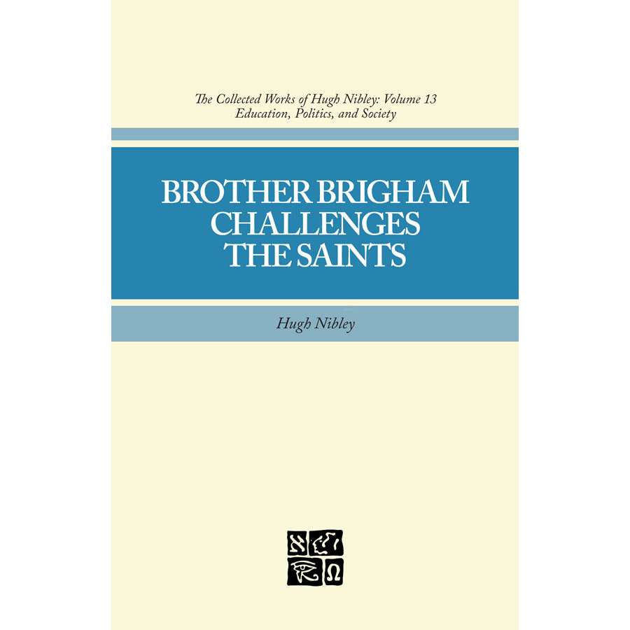 Brother Brigham Challenges the Saints (Collected Works of Hugh Nibley, Vol. 13)