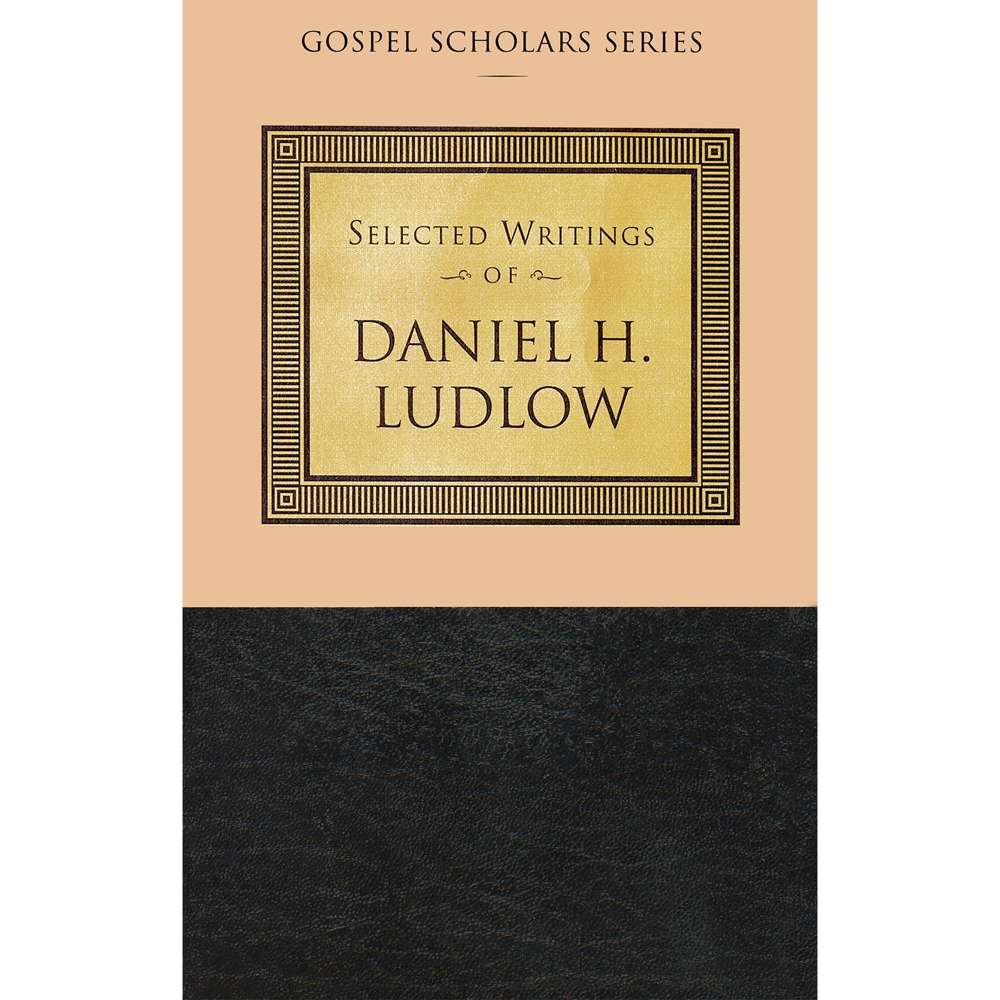 Selected Writings of Daniel H. Ludlow (Gospel Scholars Series) 1
