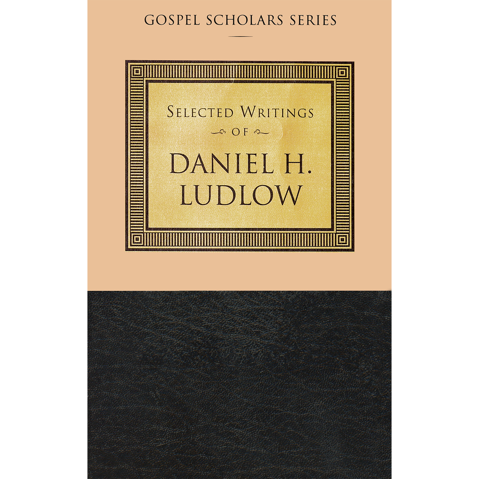 Selected Writings of Daniel H. Ludlow (Gospel Scholars Series)