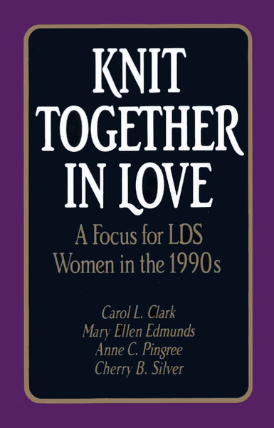 Knit Together in Love: A Focus for LDS Women in the 1990s