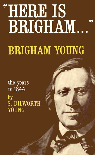 Here Is Brigham . . . Brigham Young: The Years to 1844