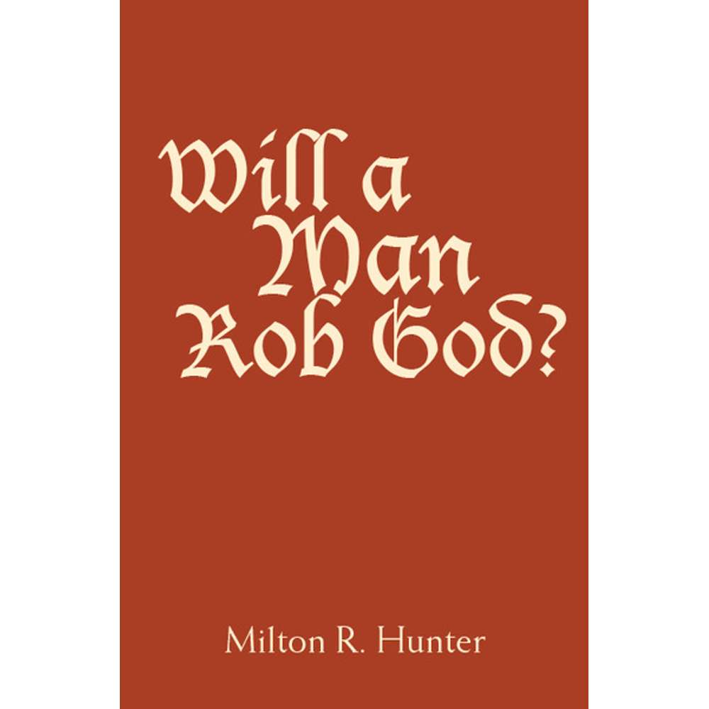 Will a Man Rob God? - MILTON R. HUNTER 1
