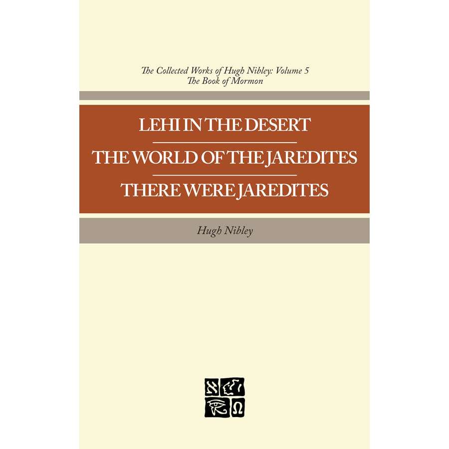 Lehi in the Desert - The World of the Jaredites - There Were Jaredites (Collected Works of Hugh Nibley, Vol. 5)