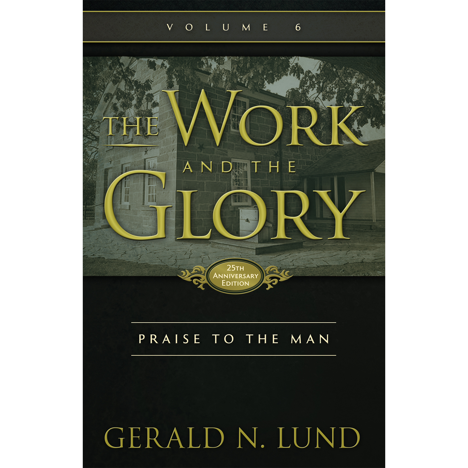 The Work and the Glory, Vol. 6: Praise to the Man - LUND, GERALD N
