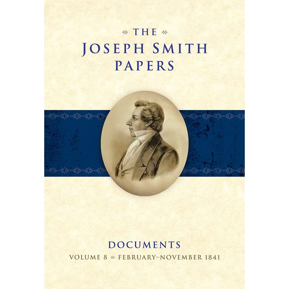 The Joseph Smith Papers, Documents, Vol. 8: February&ndash;November 1841