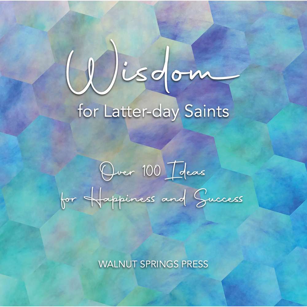 Wisdom for Latter-day Saints - Walnut Springs Press 1