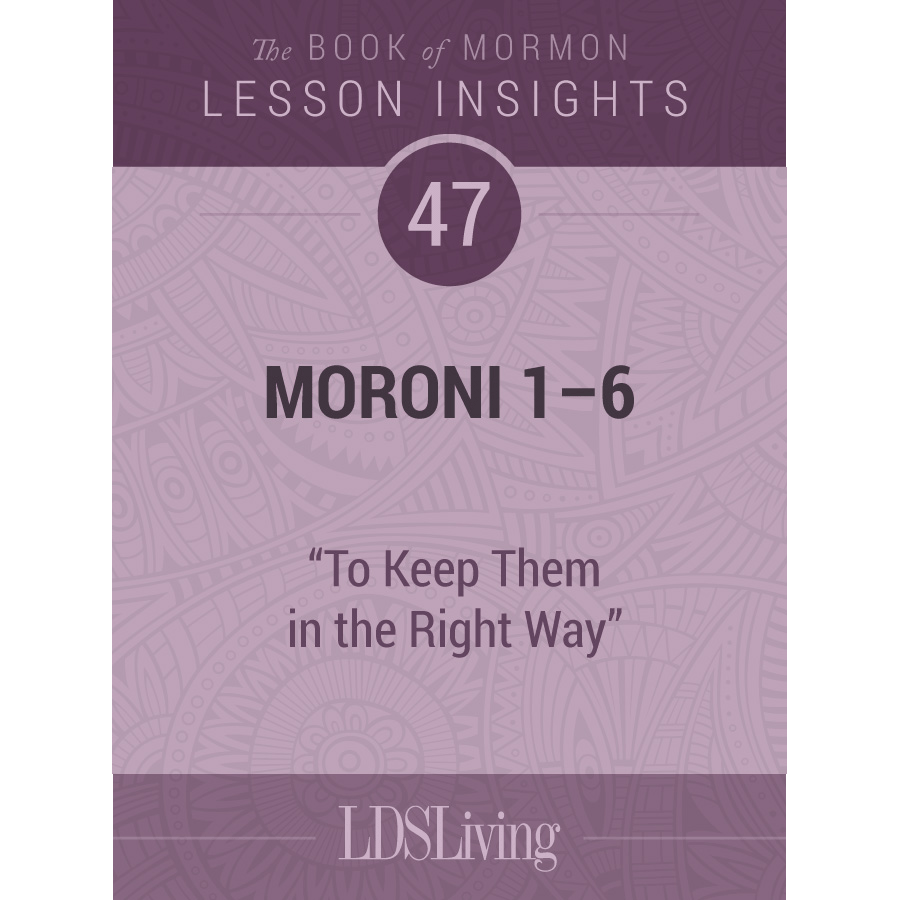 Lesson Insights Book of Mormon #47, Moroni 1-6