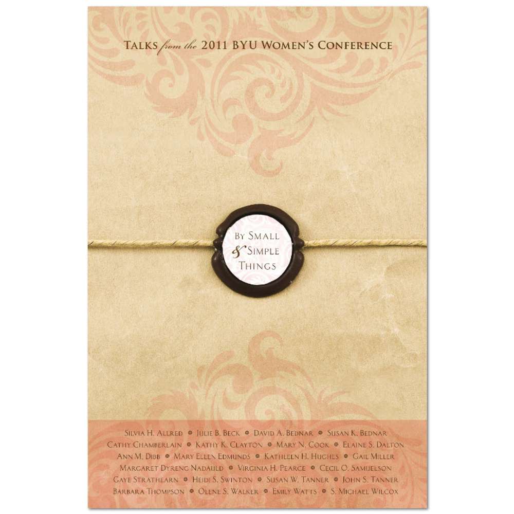By Small and Simple Things: Talks from the 2011 BYU Women's Conference - VARIOUS 1