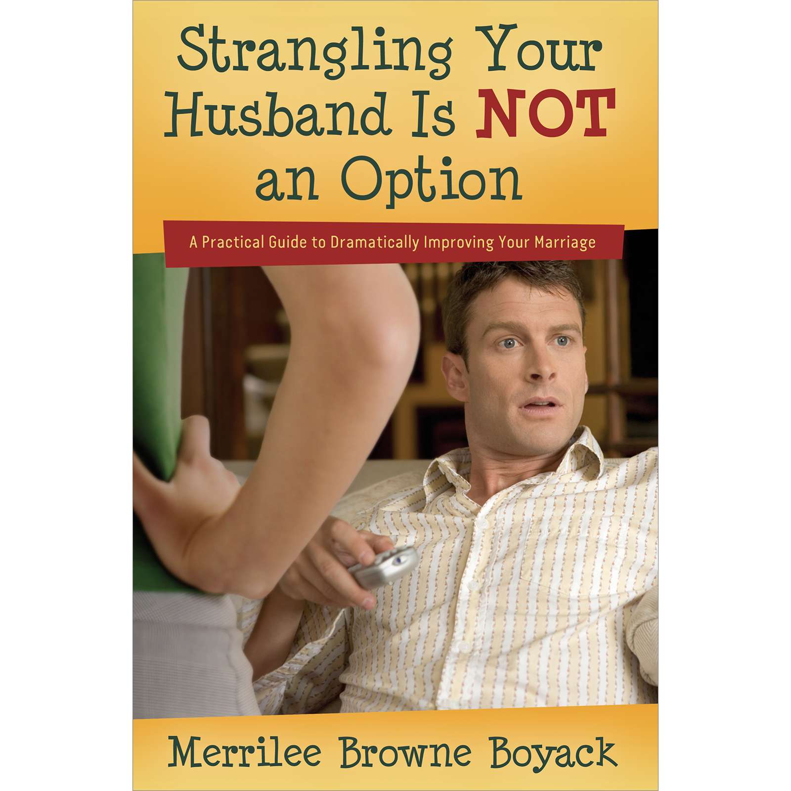 Strangling Your Husband is NOT an Option: A Practical Guide to Dramatically Improving Your Marriage, , large image number 0
