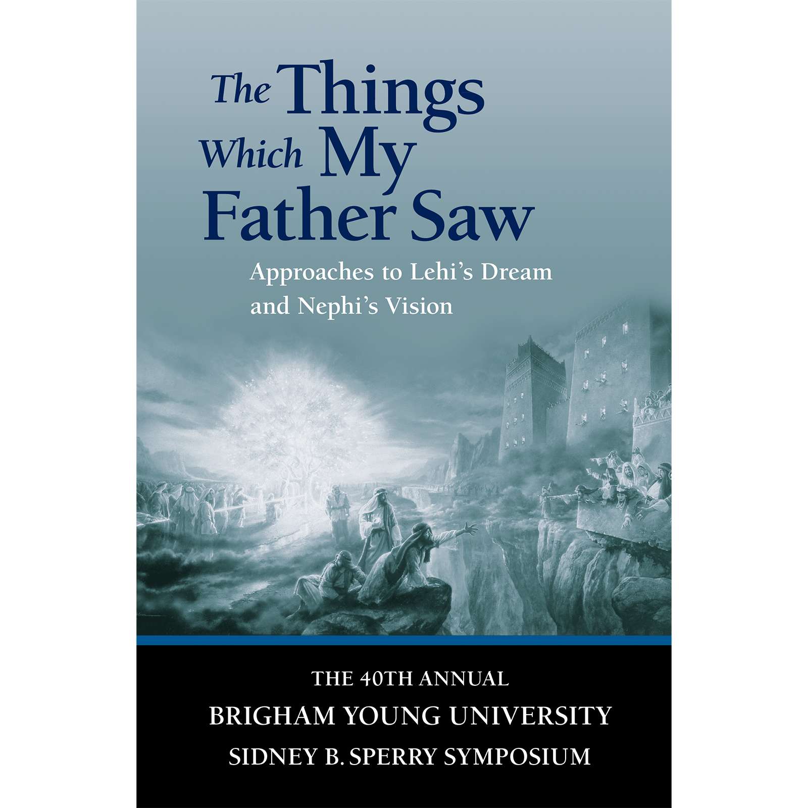 Things Which My Father Saw: Approaches to Lehi's Dream and Nephi's Vision, , large image number 0