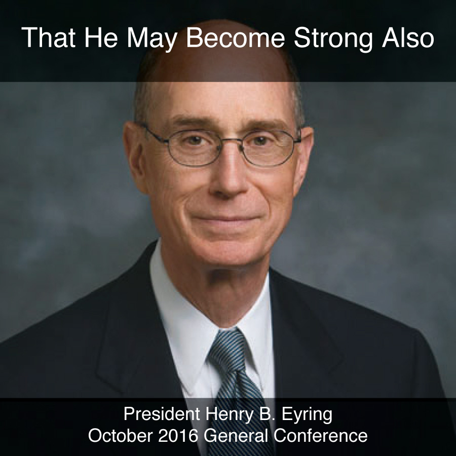 General Conference October 2016: That He May Become Strong Also