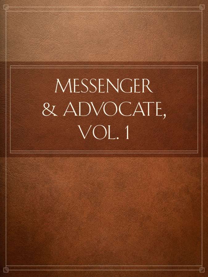 Messenger and Advocate, Vol. 1