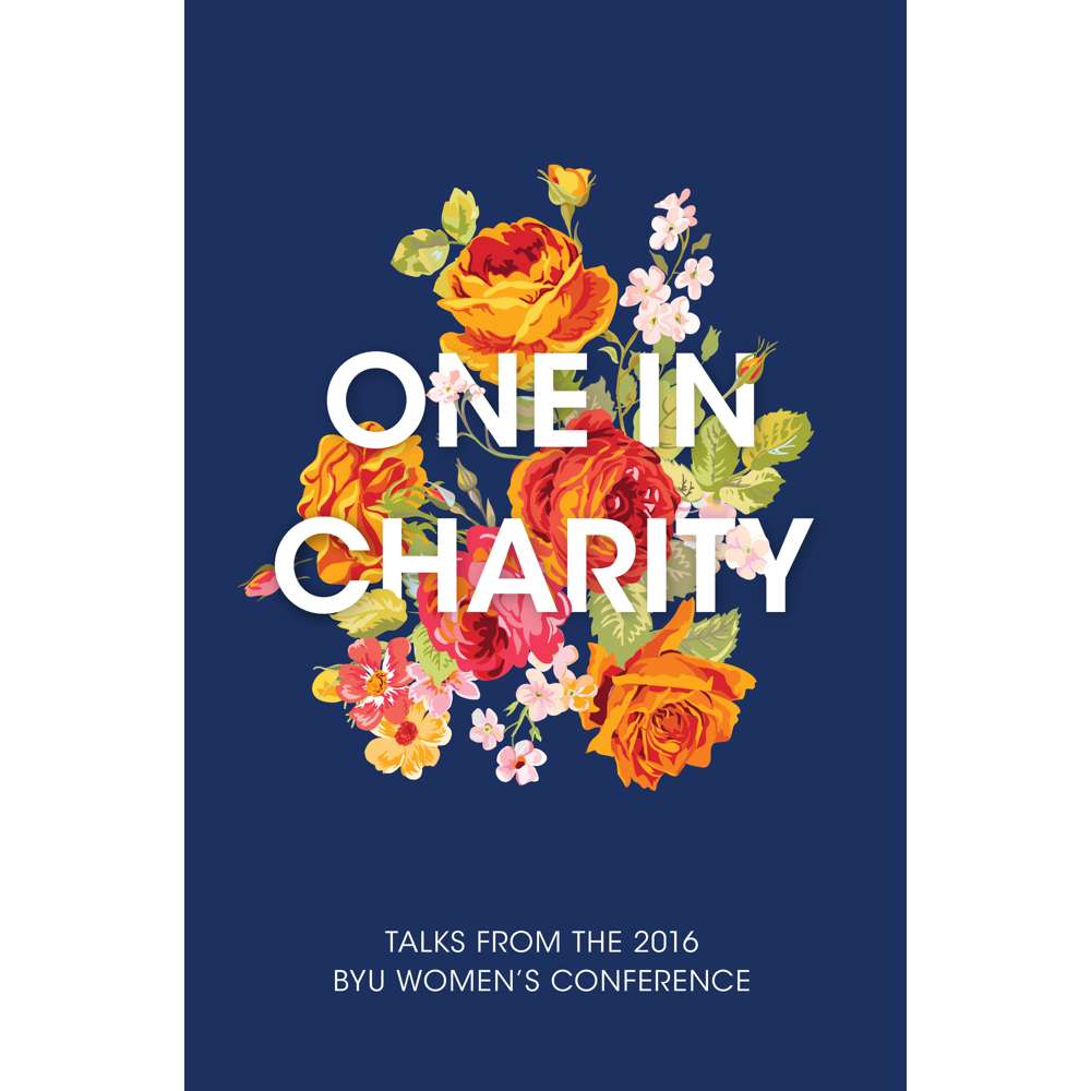 One in Charity: Talks from the 2016 BYU Women's Conference - VARIOUS 1