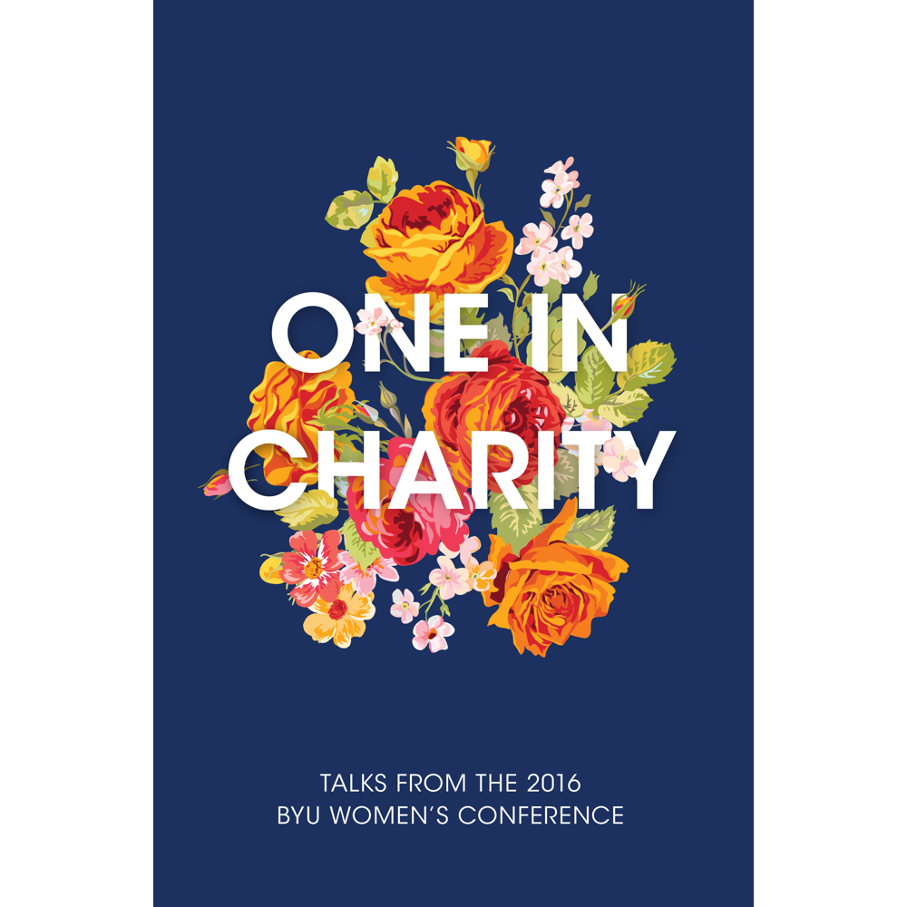 One in Charity: Talks from the 2016 BYU Women's  Conference,  One in Charity: Talks from the 2016 BYU Women's  Conference