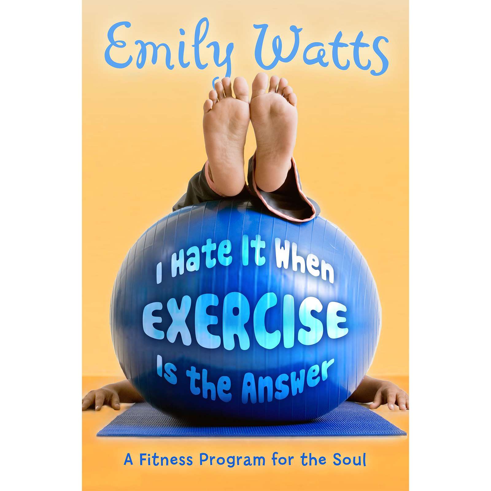 I Hate It When Exercise Is The Answer A Fitness Program For The Soul, , large image number 0