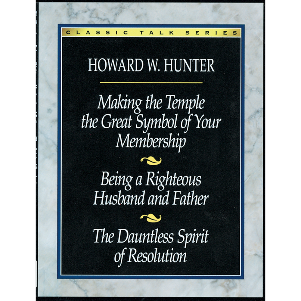 Classic Talk Series: Howard W. Hunter, Making the Temple the Great Symbol of Your Membership — Being a Righteous Husband and Father — The Dauntless Spirit of Resolution, , large image number 0