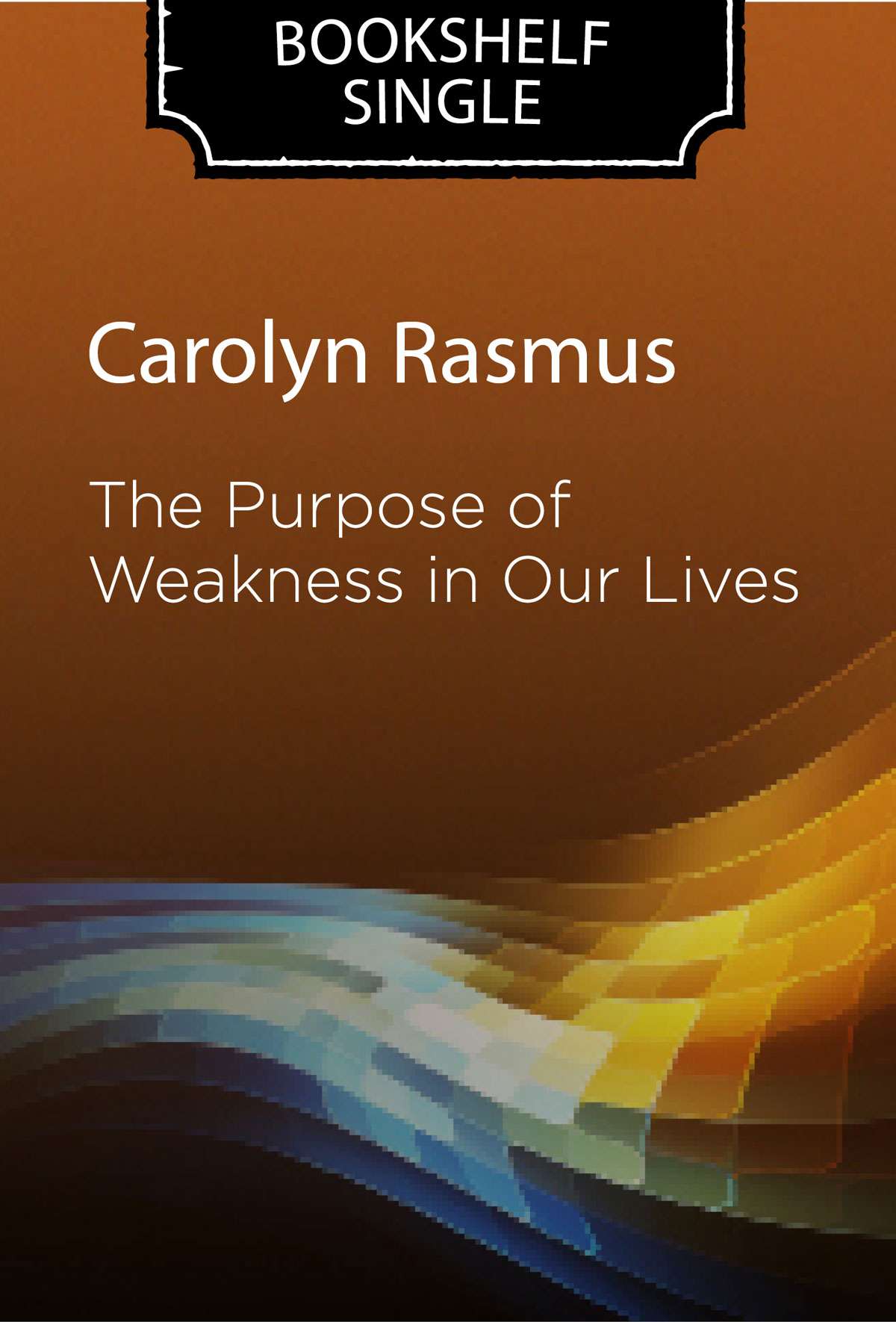 The Purpose of Weakness in Our Lives