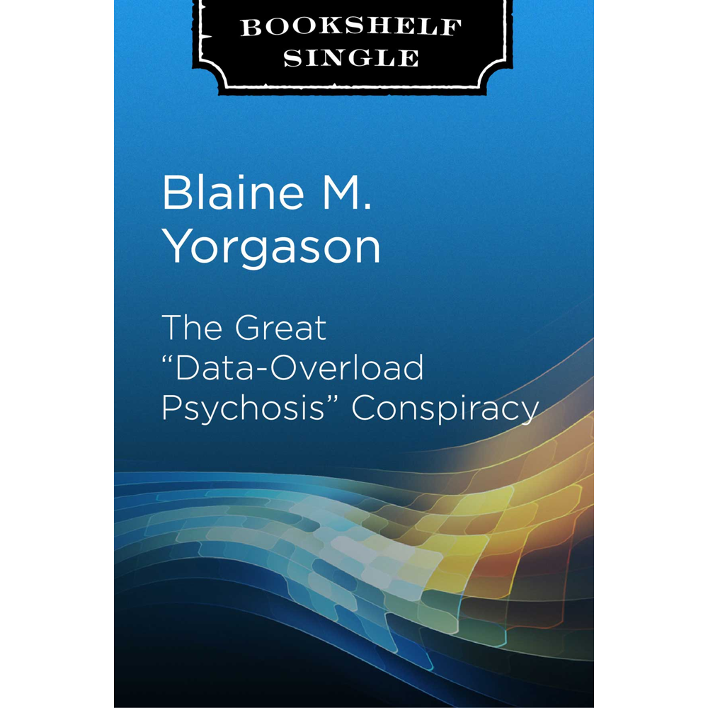 The Great "Data-Overload Psychosis" Conspiracy,  The Great "Data-Overload Psychosis" Conspiracy