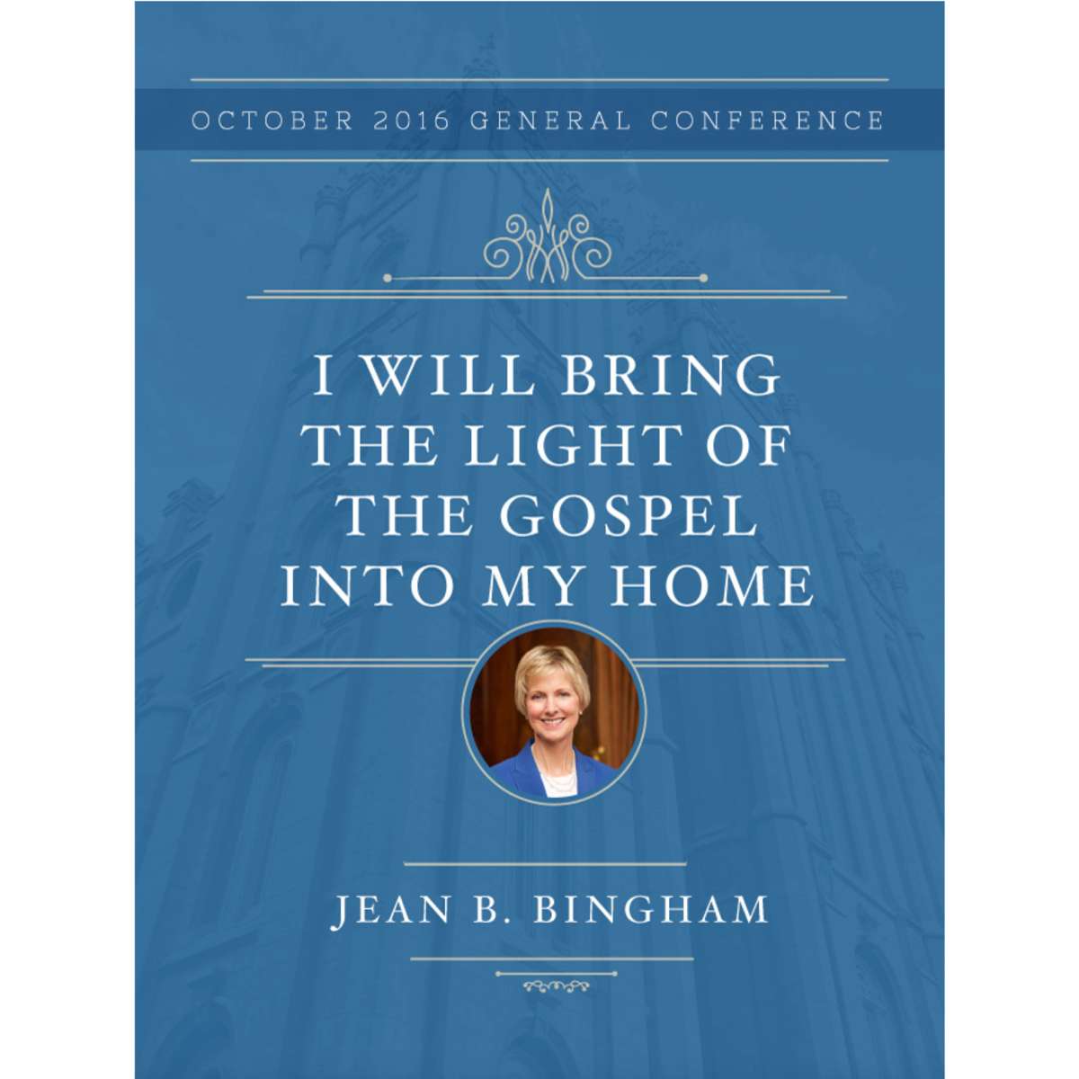 I Will Bring The Light of The Gospel Into My Home - General Women's Session - October 2016