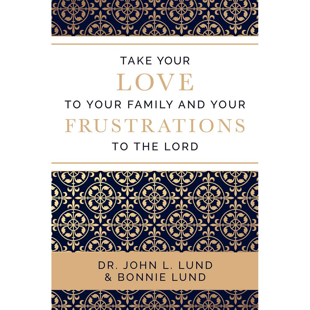 Take Your Love to Your Family and Your Frustrations to the Lord