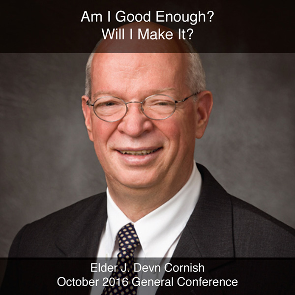 General Conference October 2016: Am I Good Enough? Will I Make It?