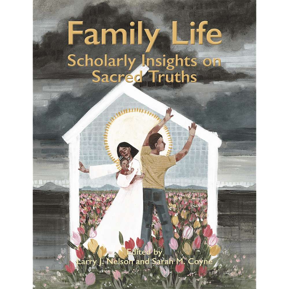 Family Life: Scholarly Insights on Sacred Truths