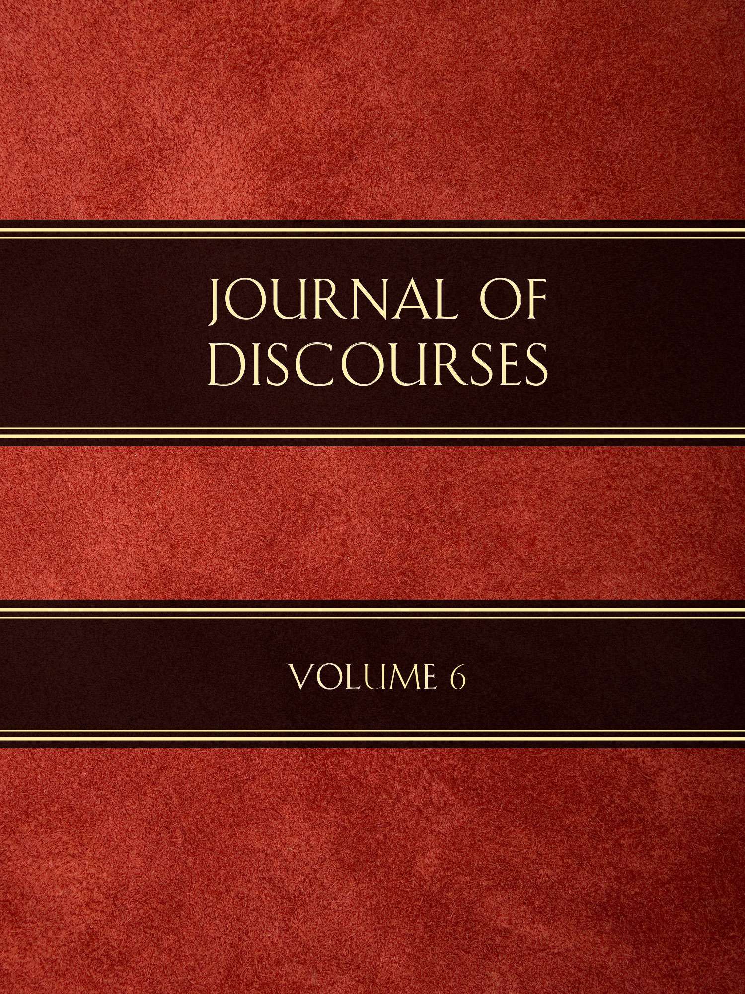 Journal of Discourses, Volume 6
