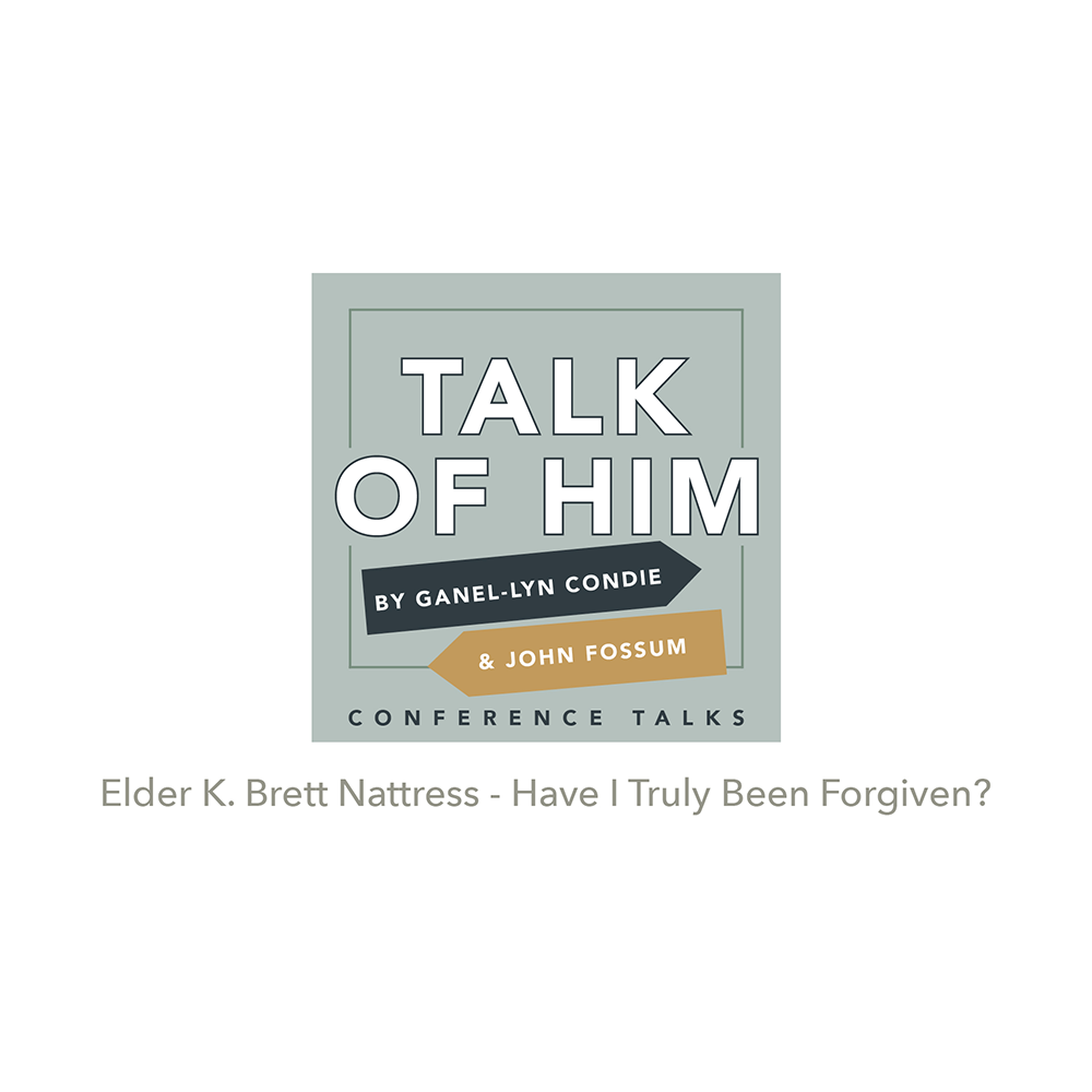 Conference Talks #6: Have I Truly Been Forgiven, Elder Brett K Nattress