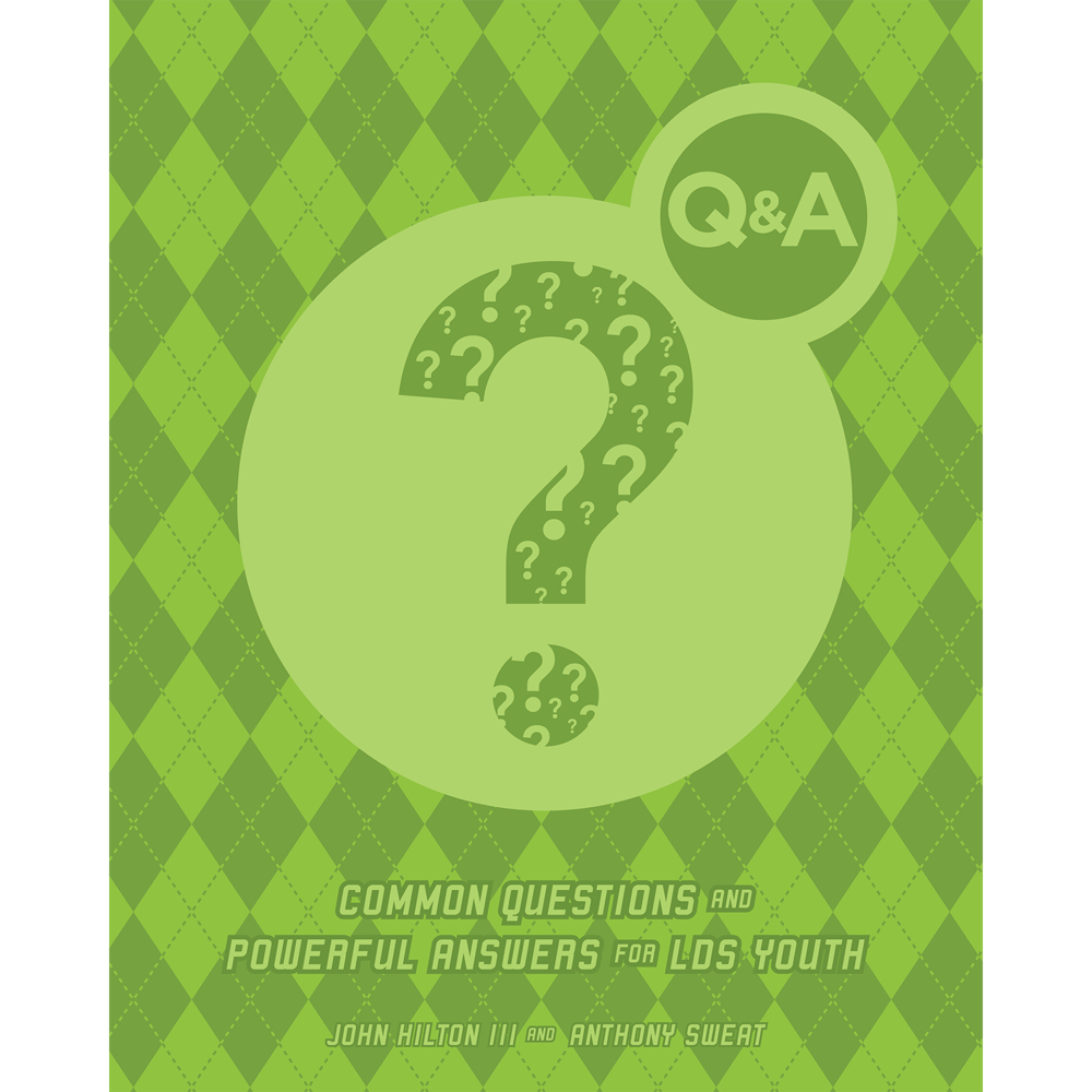 Q&A: Common Questions and Powerful Answers for LDS Youth,  Q&A: Common Questions and Powerful Answers for LDS Youth