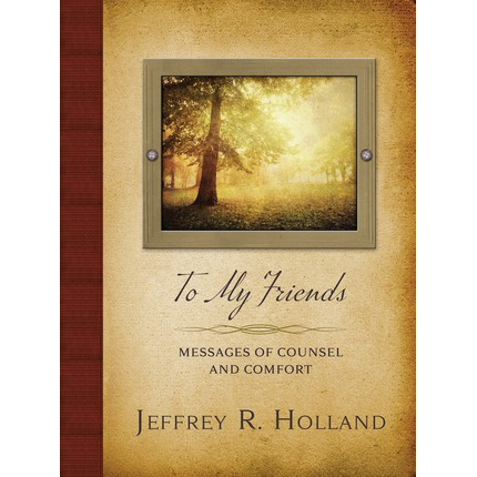 To My Friends - HOLLAND, JEFFREY R. | Deseret Book