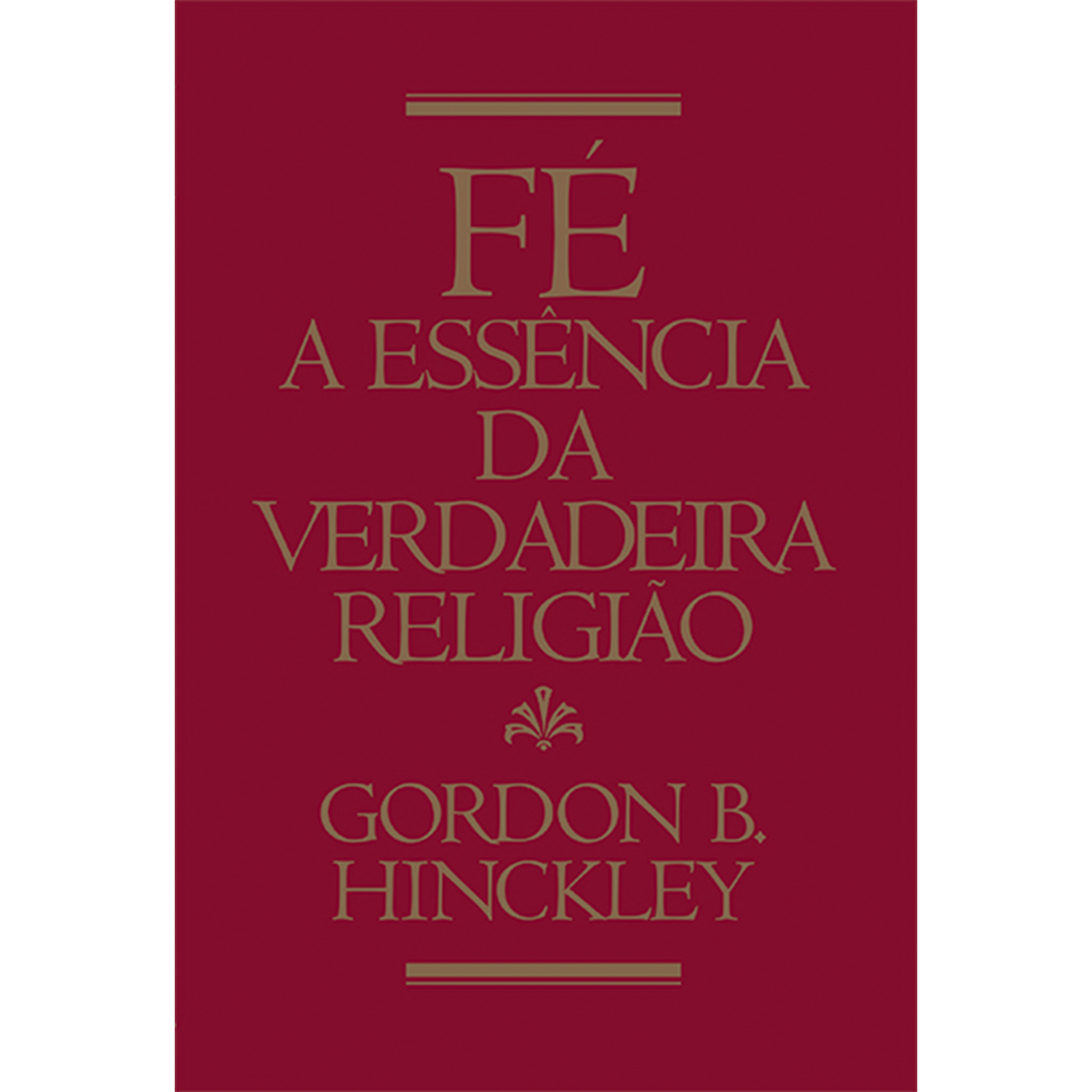 Portuguese Faith Essence Of True Religion C56 - HINCKLEY, GORDON B. |  Deseret Book, image size:1000x1000