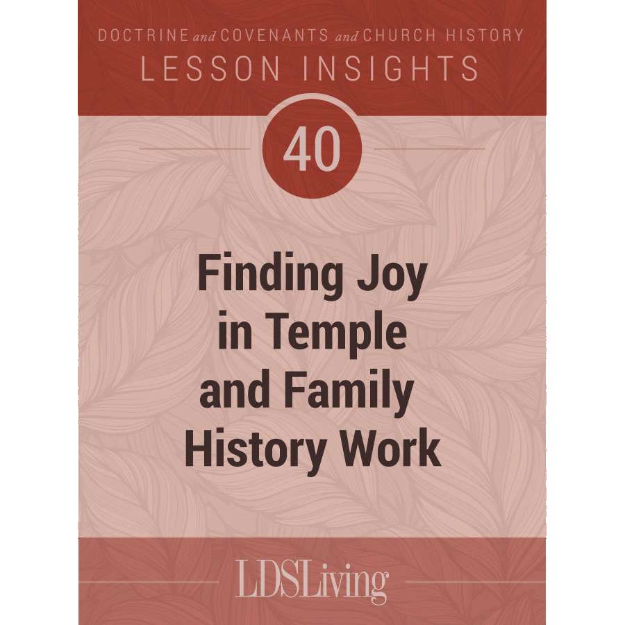 Lesson Insights Doctrine and Covenants and Church History #40