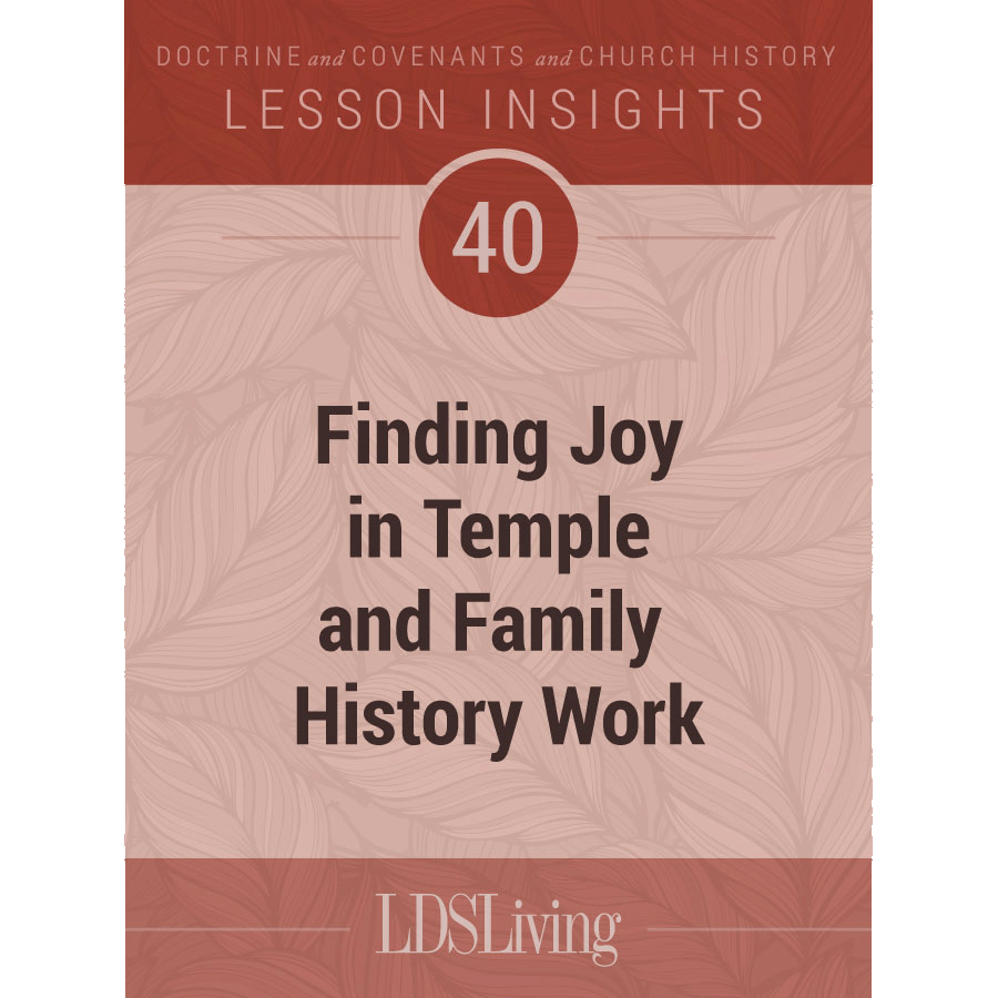 Lesson Insights Doctrine and Covenants and Church History #40