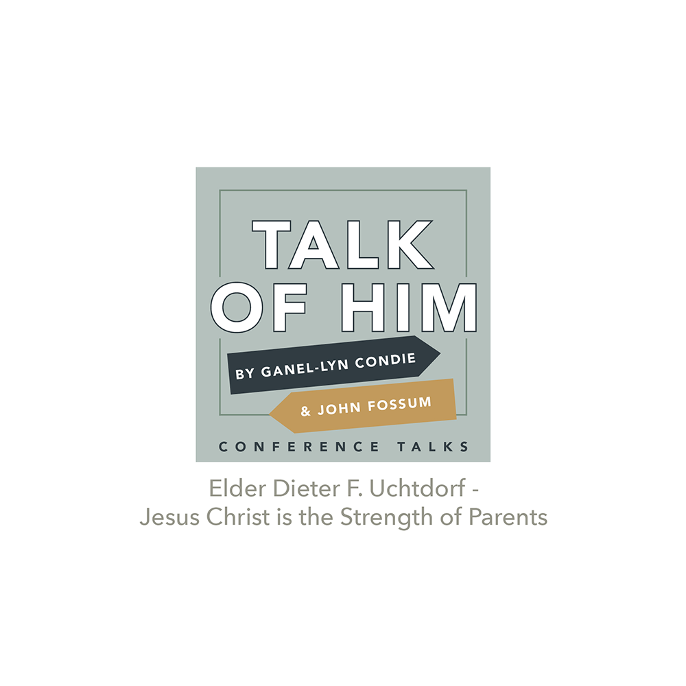 Conference Talks #4: Christ is the Strength of Parents, Elder Dieter F. Uchtdorf