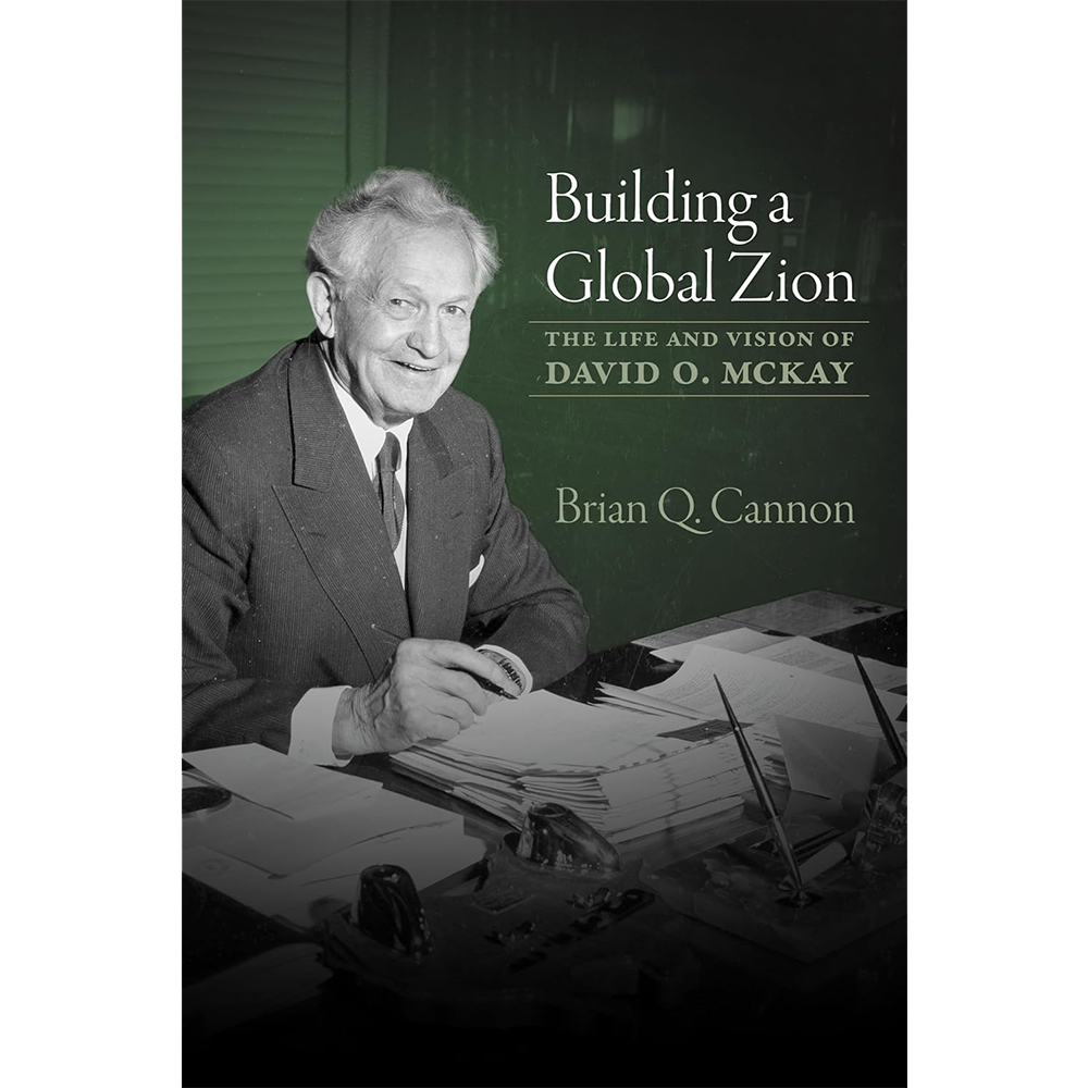 Building a Global Zion: The Life and Vision of David O. McKay