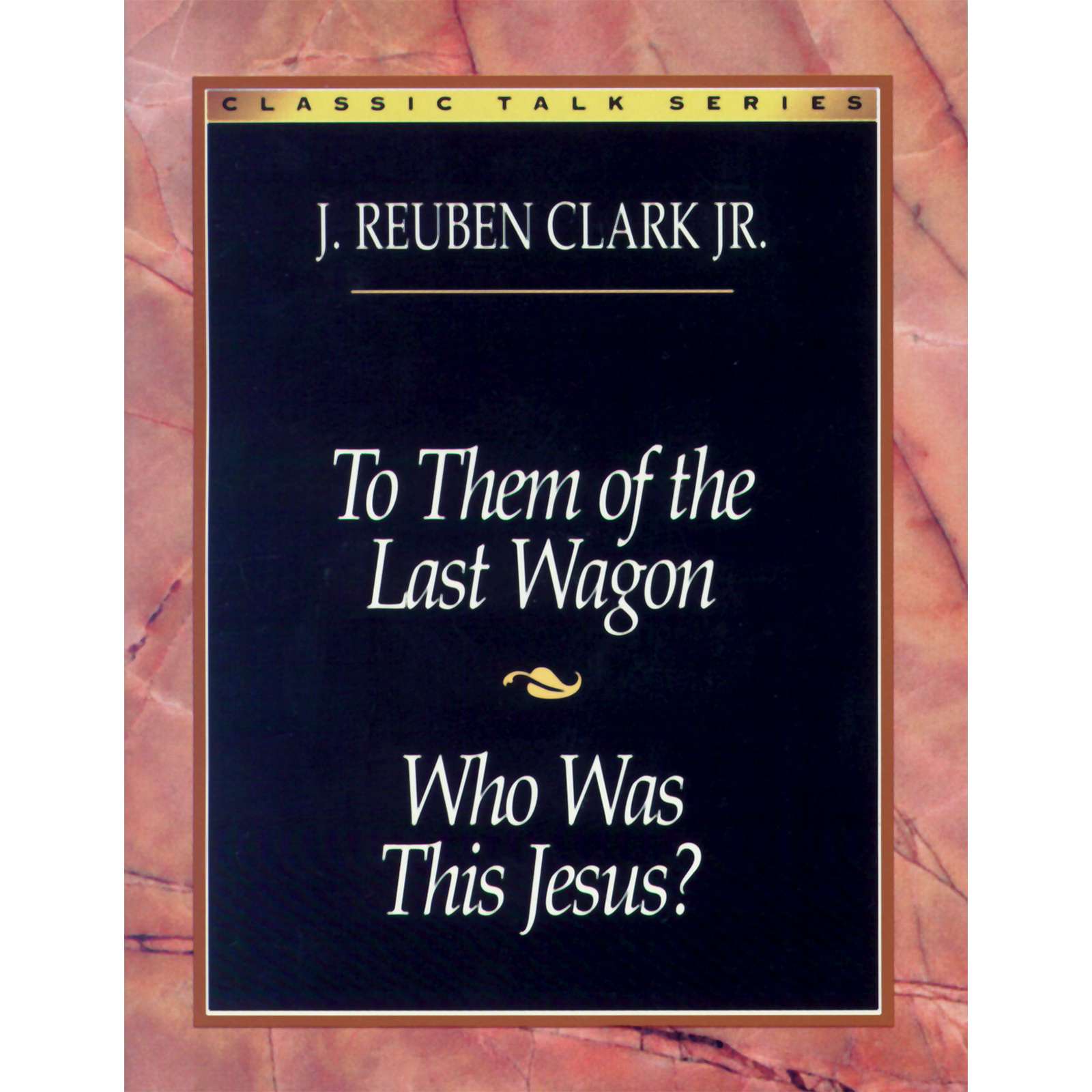 Classic Talk Series: To Them of the Last Wagon &mdash; Who Was This Jesus?
